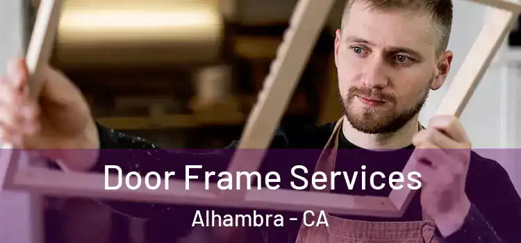  Door Frame Services Alhambra - CA