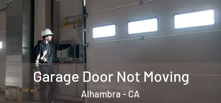  Garage Door Not Moving Alhambra - CA