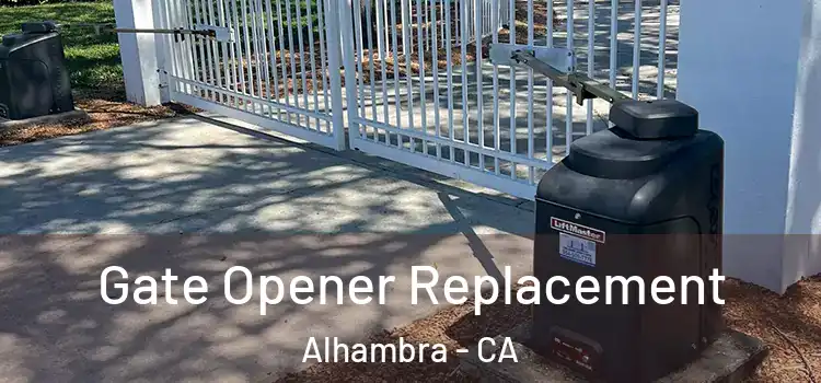 Gate Opener Replacement Alhambra - CA